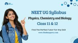 NEET UG Syllabus for Physics, Chemistry and Biology (Class 11 & 12)