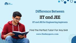 Difference Between IIT and JEE