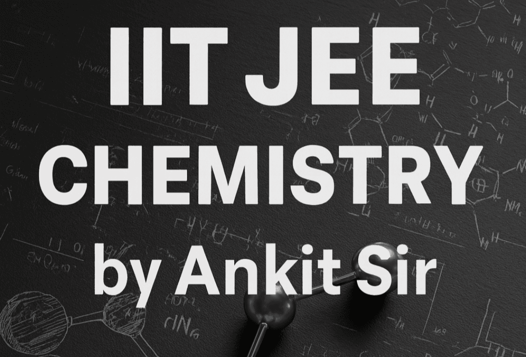IIT JEE Chemistry Complete Preparation Course – Online Coaching by Ankit Nautiyal